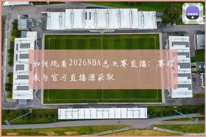 如何观看2026NBA总决赛直播:赛程表与官方直播源获取