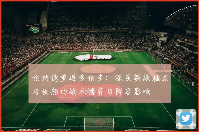 伦纳德重返多伦多:深度解读猛龙与快船的战术博弈与阵容影响