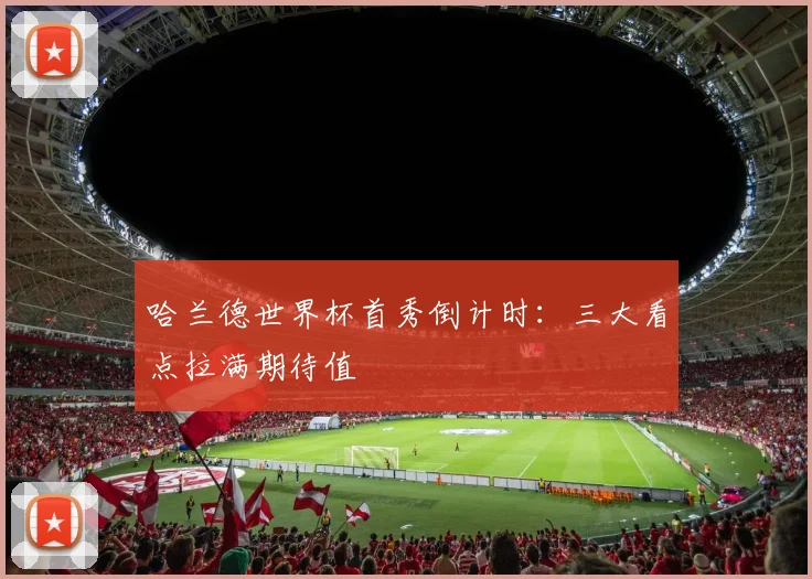 哈兰德世界杯首秀倒计时：三大看点拉满期待值
